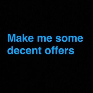 Make me some good offers no low balling !!